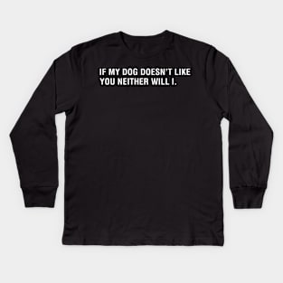 If My Dog Doesn't Like You Neither Will I Kids Long Sleeve T-Shirt